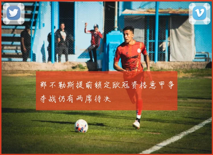 那不勒斯提前锁定欧冠资格意甲争夺战仍有两席待决